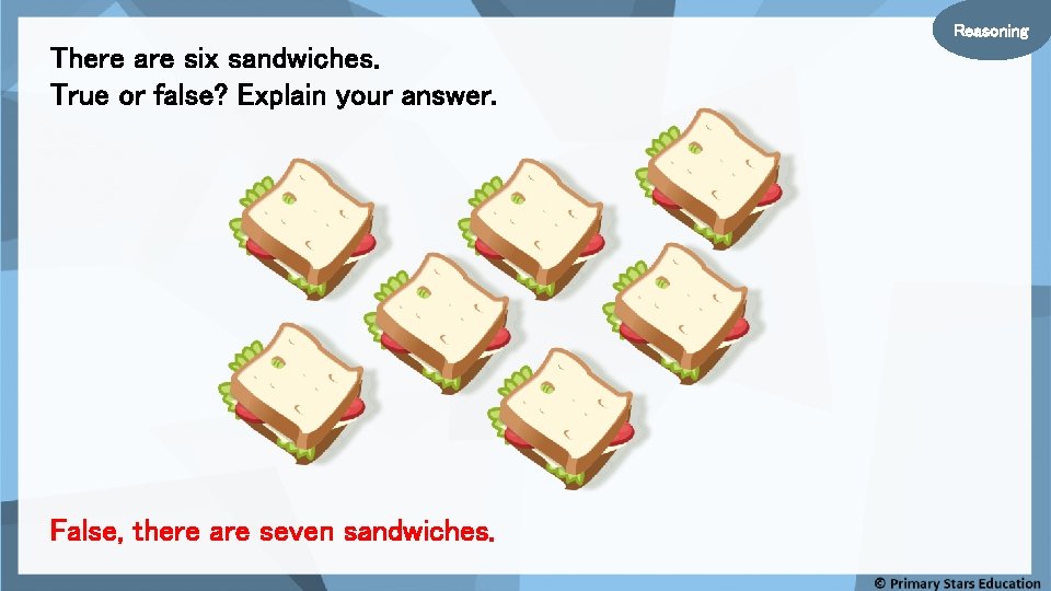 Reasoning There are six sandwiches. True or false? Explain your answer. False, there are