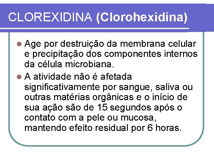 CLOREXIDINA (Clorohexidina) l Age por destruição da membrana celular e precipitação dos componentes internos