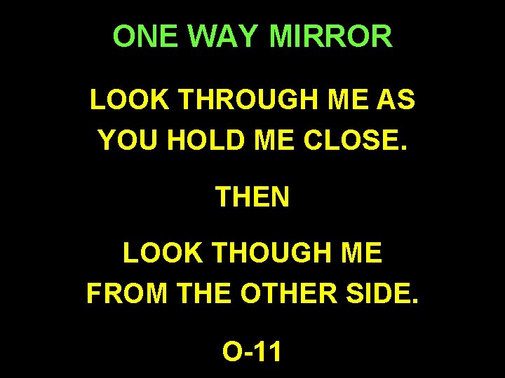 ONE WAY MIRROR LOOK THROUGH ME AS YOU HOLD ME CLOSE. THEN LOOK THOUGH