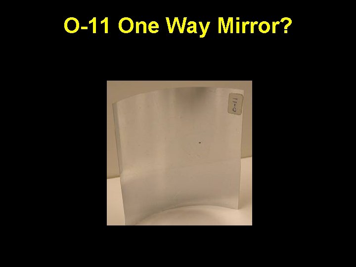 O-11 One Way Mirror? 