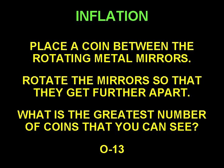 INFLATION PLACE A COIN BETWEEN THE ROTATING METAL MIRRORS. ROTATE THE MIRRORS SO THAT