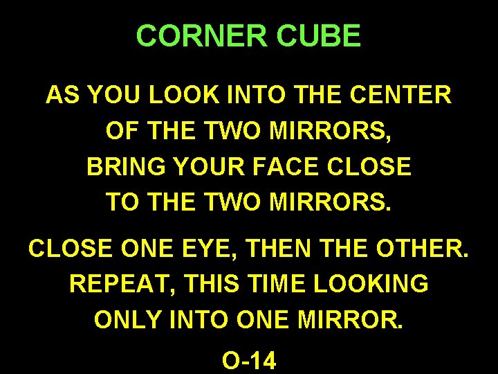 CORNER CUBE AS YOU LOOK INTO THE CENTER OF THE TWO MIRRORS, BRING YOUR
