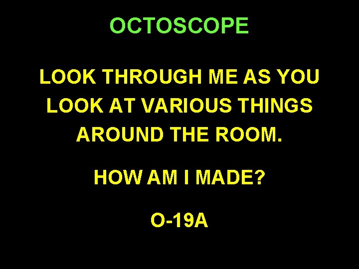 OCTOSCOPE LOOK THROUGH ME AS YOU LOOK AT VARIOUS THINGS AROUND THE ROOM. HOW