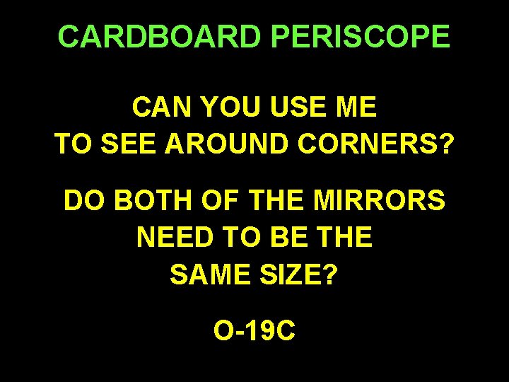 CARDBOARD PERISCOPE CAN YOU USE ME TO SEE AROUND CORNERS? DO BOTH OF THE