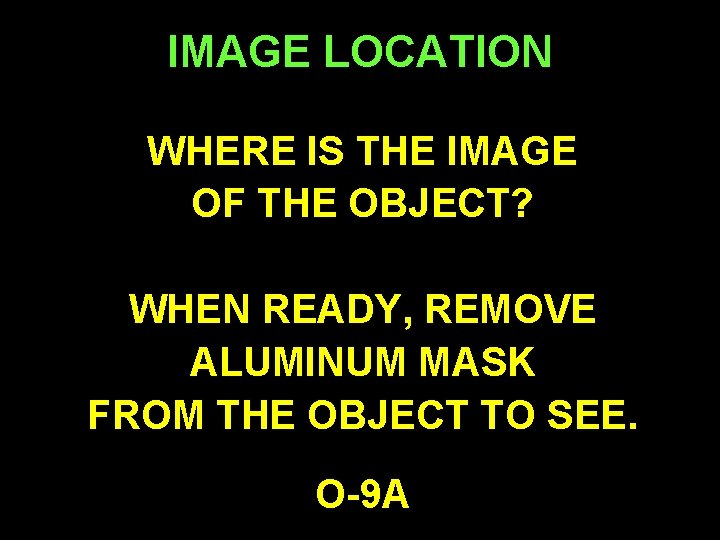IMAGE LOCATION WHERE IS THE IMAGE OF THE OBJECT? WHEN READY, REMOVE ALUMINUM MASK