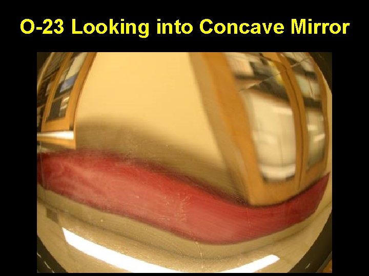 O-23 Looking into Concave Mirror 