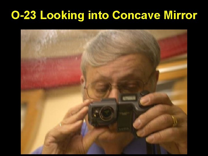 O-23 Looking into Concave Mirror 