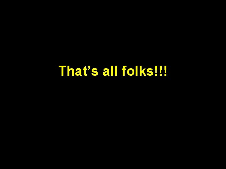 That’s all folks!!! 