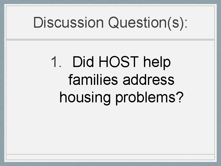 Discussion Question(s): 1. Did HOST help families address housing problems? 