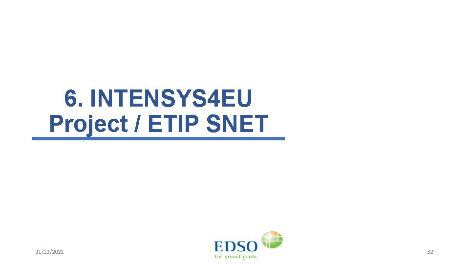 6. INTENSYS 4 EU Project / ETIP SNET 21/12/2021 32 