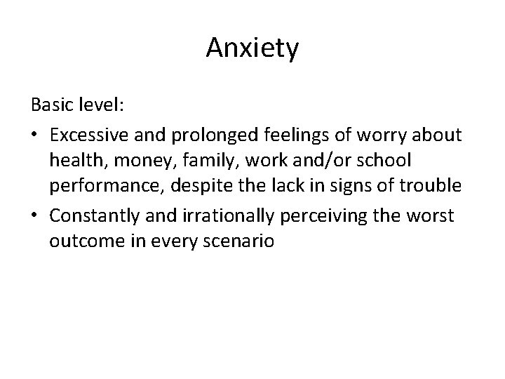 Anxiety Basic level: • Excessive and prolonged feelings of worry about health, money, family,