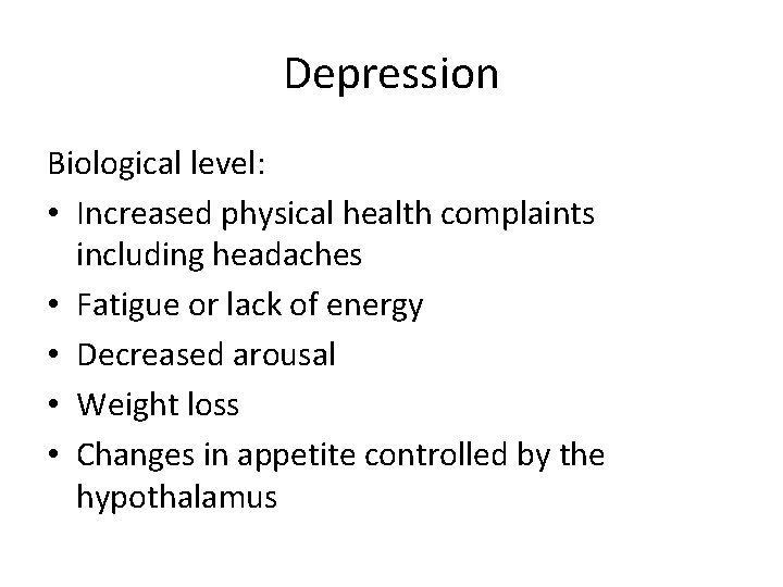 Depression Biological level: • Increased physical health complaints including headaches • Fatigue or lack