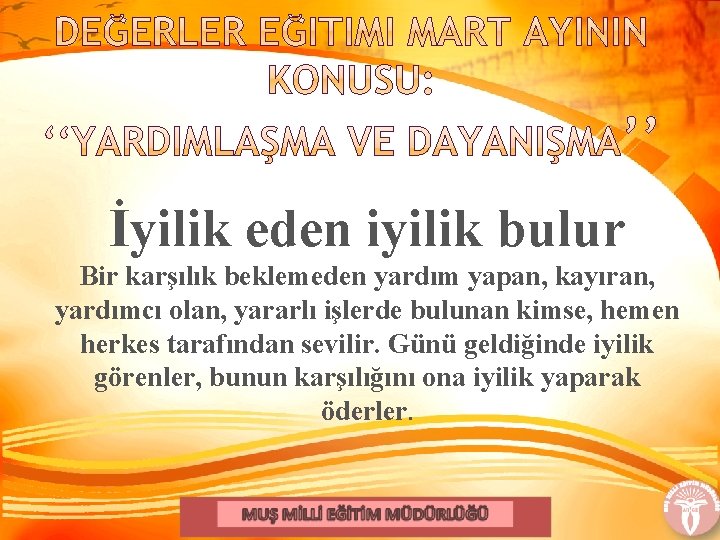 İyilik eden iyilik bulur Bir karşılık beklemeden yardım yapan, kayıran, yardımcı olan, yararlı işlerde