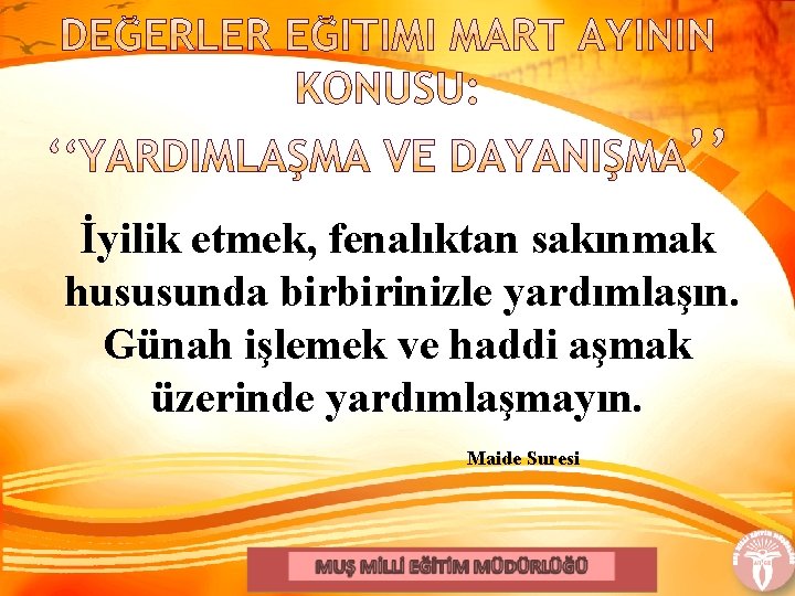 İyilik etmek, fenalıktan sakınmak hususunda birbirinizle yardımlaşın. Günah işlemek ve haddi aşmak üzerinde yardımlaşmayın.