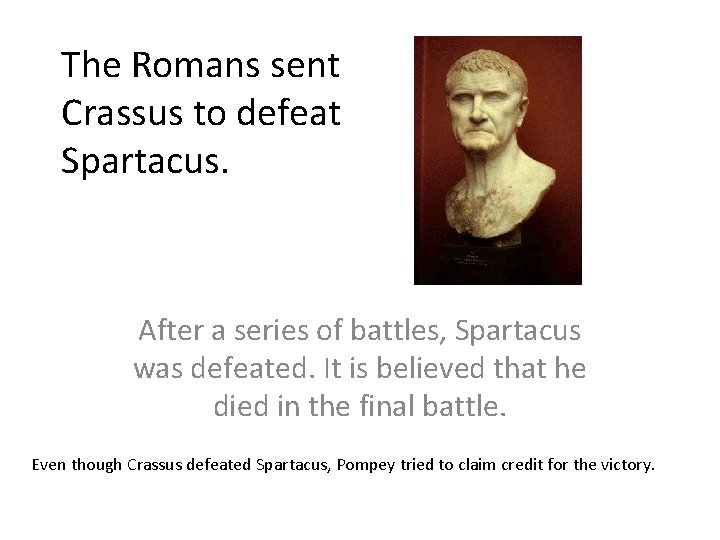 The Romans sent Crassus to defeat Spartacus. After a series of battles, Spartacus was