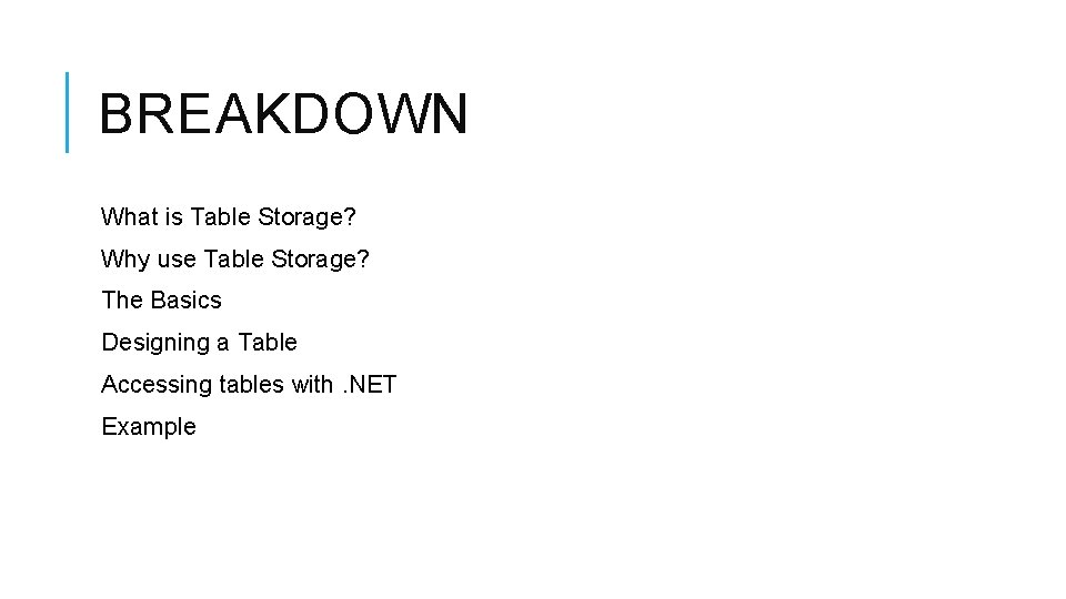 BREAKDOWN What is Table Storage? Why use Table Storage? The Basics Designing a Table BREAKDOWN What is Table Storage? Why use Table Storage? The Basics Designing a Table