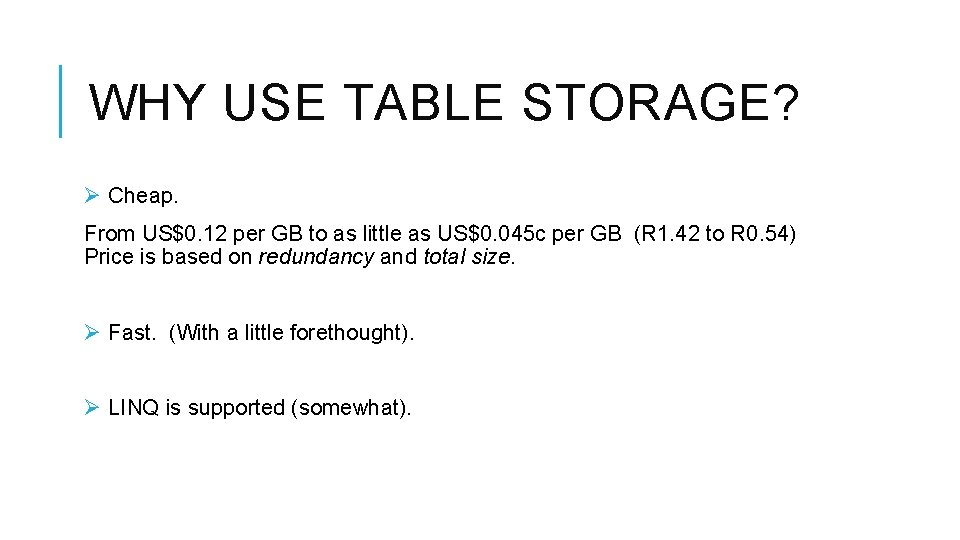 WHY USE TABLE STORAGE? Ø Cheap. From US$0. 12 per GB to as little WHY USE TABLE STORAGE? Ø Cheap. From US$0. 12 per GB to as little