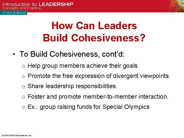 How Can Leaders Build Cohesiveness? • To Build Cohesiveness, cont’d: o Help group members