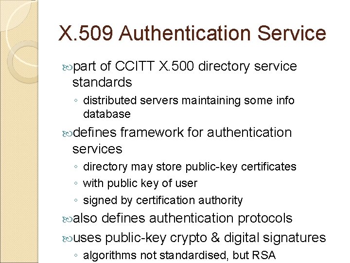 X. 509 Authentication Service part of CCITT X. 500 directory service standards ◦ distributed