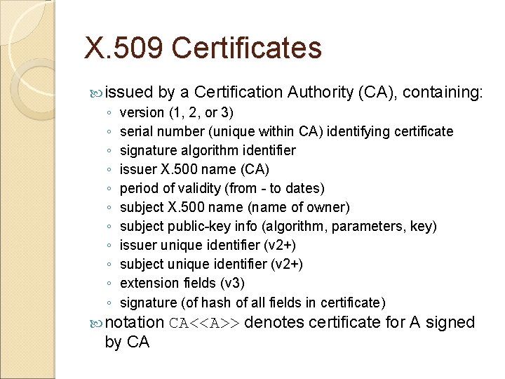 X. 509 Certificates issued by a Certification Authority (CA), containing: ◦ version (1, 2,