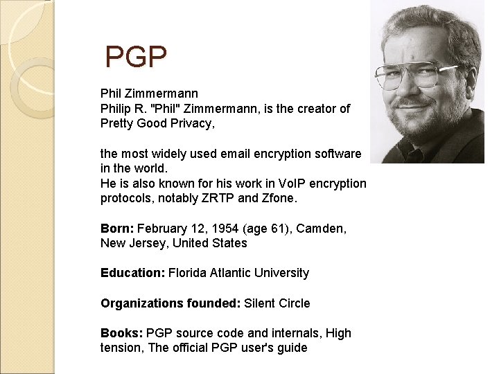 PGP Phil Zimmermann Philip R. "Phil" Zimmermann, is the creator of Pretty Good Privacy,