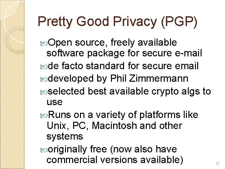 Pretty Good Privacy (PGP) Open source, freely available software package for secure e-mail de