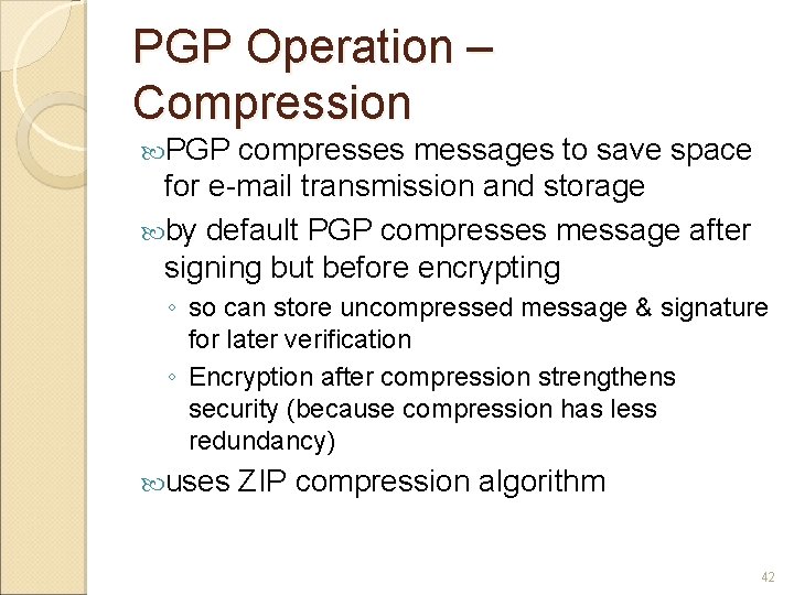 PGP Operation – Compression PGP compresses messages to save space for e-mail transmission and