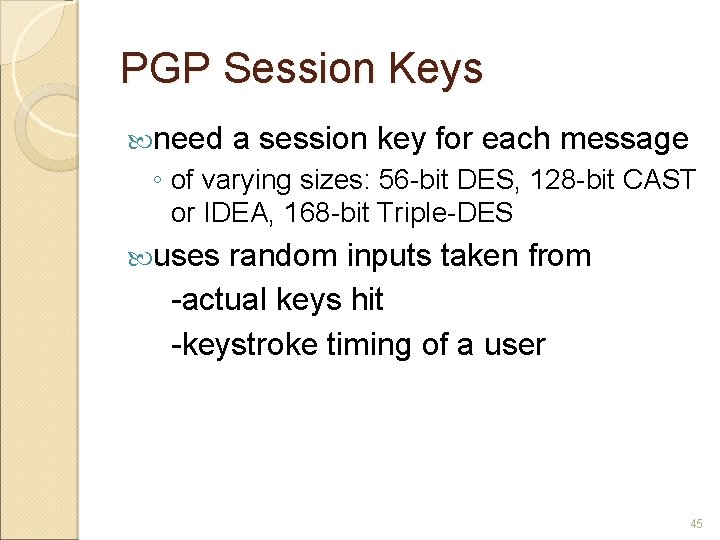 PGP Session Keys need a session key for each message ◦ of varying sizes: