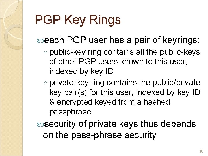 PGP Key Rings each PGP user has a pair of keyrings: ◦ public-key ring