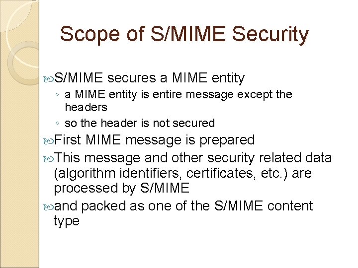 Scope of S/MIME Security S/MIME secures a MIME entity ◦ a MIME entity is