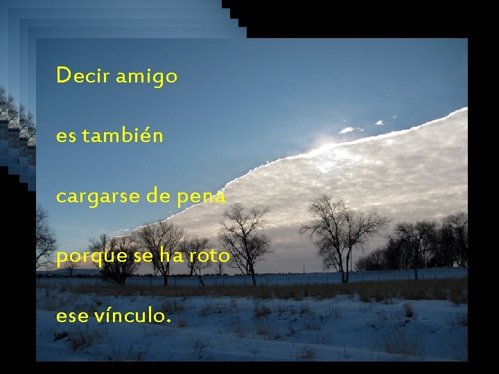 Decir amigo es también cargarse de pena porque se ha roto ese vínculo. 