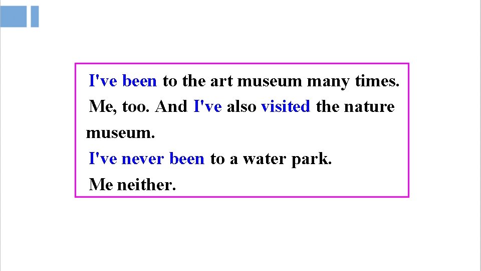 I've been to the art museum many times. Me, too. And I've also visited