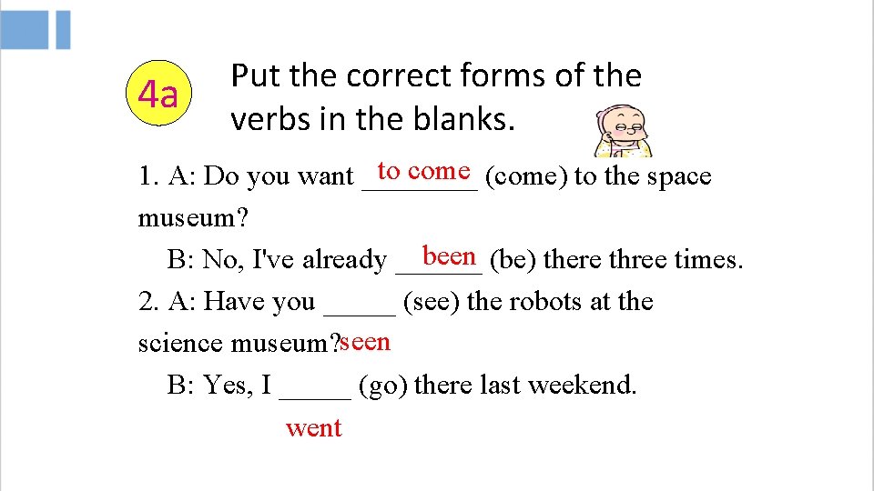 4 a Put the correct forms of the verbs in the blanks. to come