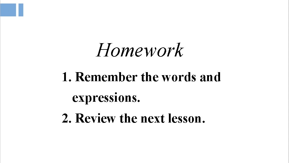 Homework 1. Remember the words and expressions. 2. Review the next lesson. 