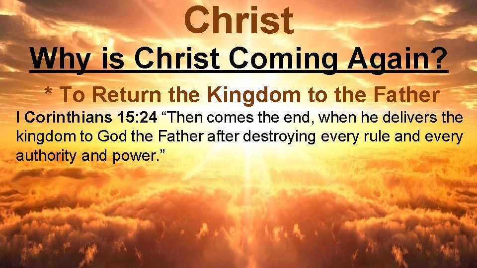 Christ Why is Christ Coming Again? * To Return the Kingdom to the Father