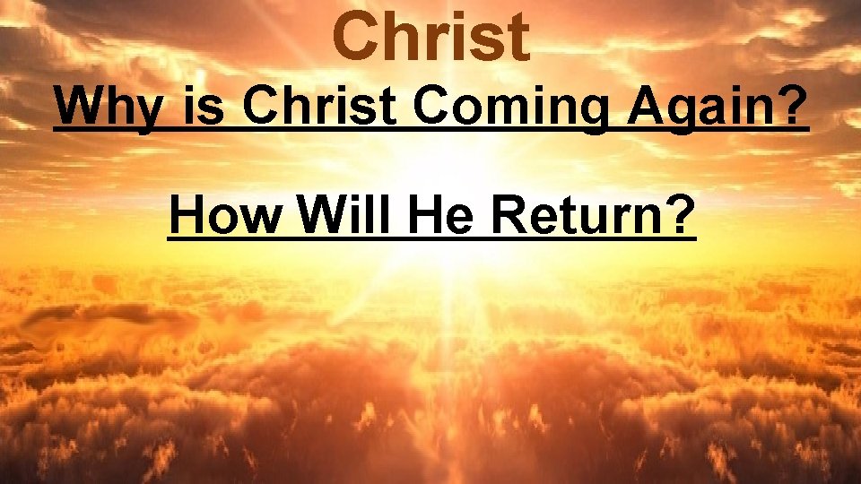 Christ Why is Christ Coming Again? How Will He Return? 