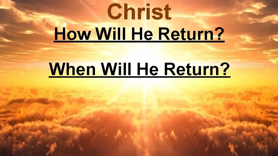 Christ How Will He Return? When Will He Return? 
