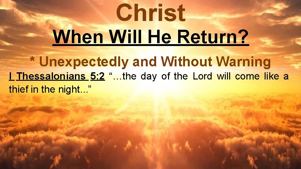Christ When Will He Return? * Unexpectedly and Without Warning I Thessalonians 5: 2