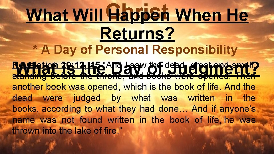 What Will Christ Happen When He Returns? * A Day of Personal Responsibility What