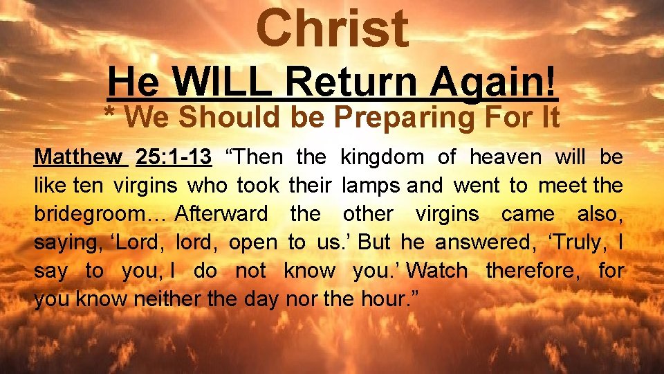 Christ He WILL Return Again! * We Should be Preparing For It Matthew 25: