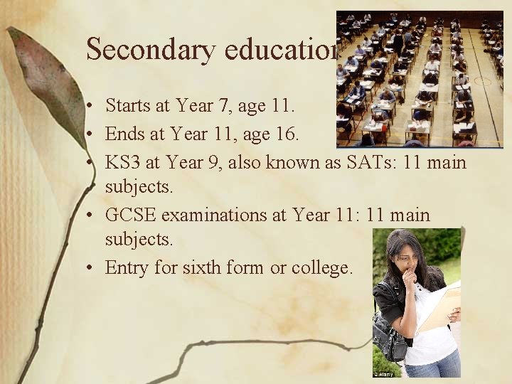 Secondary education • Starts at Year 7, age 11. • Ends at Year 11,