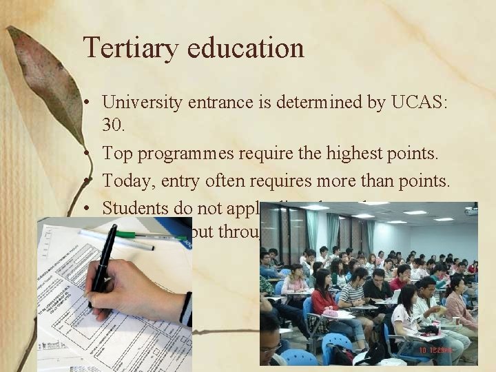 Tertiary education • University entrance is determined by UCAS: 30. • Top programmes require