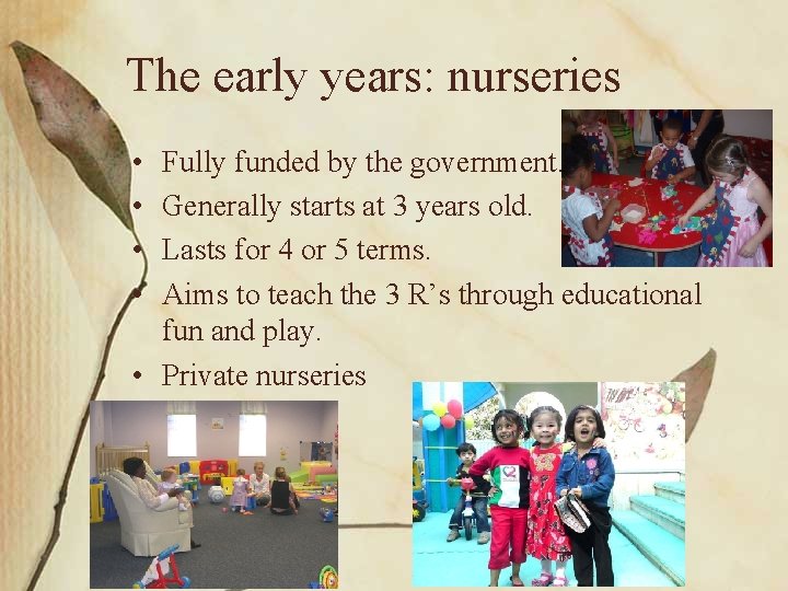 The early years: nurseries • • Fully funded by the government. Generally starts at