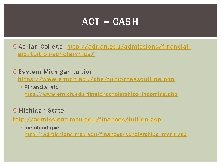 ACT = CASH Adrian College: http: //adrian. edu/admissions/financialaid/tuition-scholarships/ Eastern Michigan tuition: https: //www. emich.