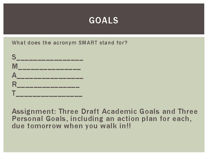 GOALS What does the acronym SMART stand for? S________ M________ A________ R________ T________ Assignment: