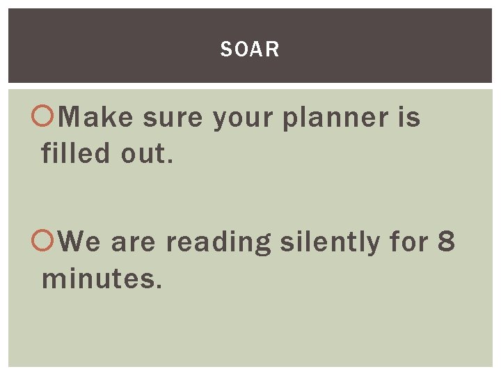 SOAR Make sure your planner is filled out. We are reading silently for 8