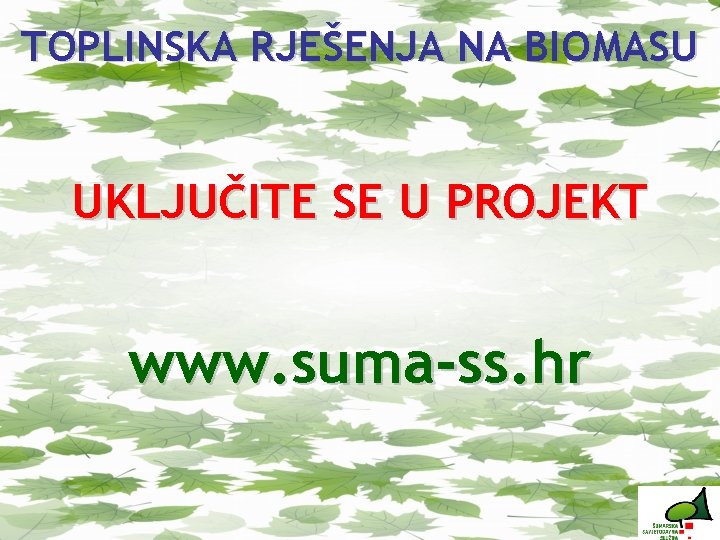 TOPLINSKA RJEŠENJA NA BIOMASU UKLJUČITE SE U PROJEKT www. suma-ss. hr 
