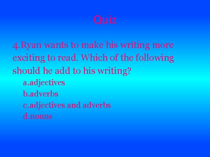 Quiz 4. Ryan wants to make his writing more exciting to read. Which of