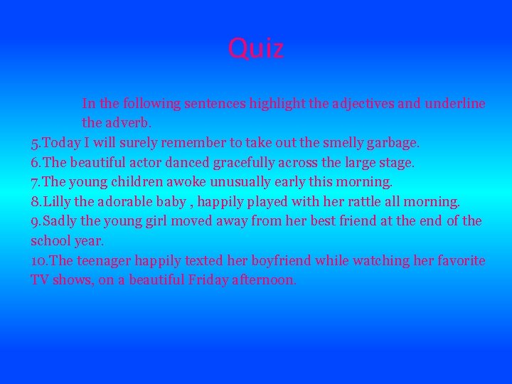 Quiz In the following sentences highlight the adjectives and underline the adverb. 5. Today