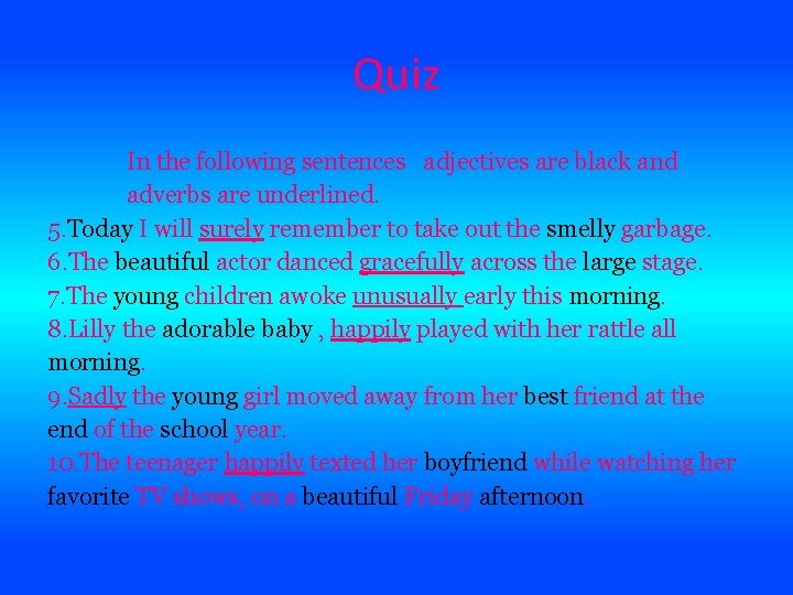 Quiz In the following sentences adjectives are black and adverbs are underlined. 5. Today